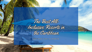The Best All-Inclusive Resorts in the Caribbean