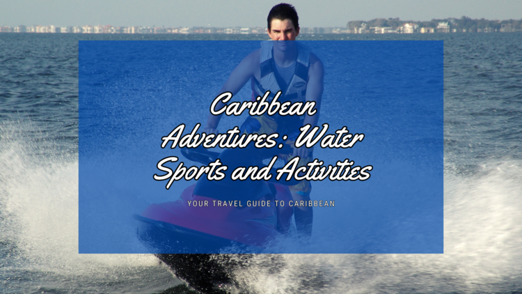 Caribbean Adventures: Water Sports and Activities You Can't Miss!