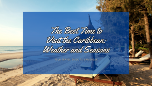The Best Time to Visit the Caribbean: Your Ultimate Guide to Weather and Seasons