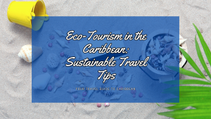 Eco-Tourism in the Caribbean: Your Ultimate Guide to Sustainable Travel