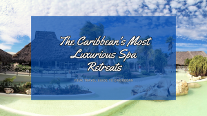 The Caribbean's Most Luxurious Spa Retreats