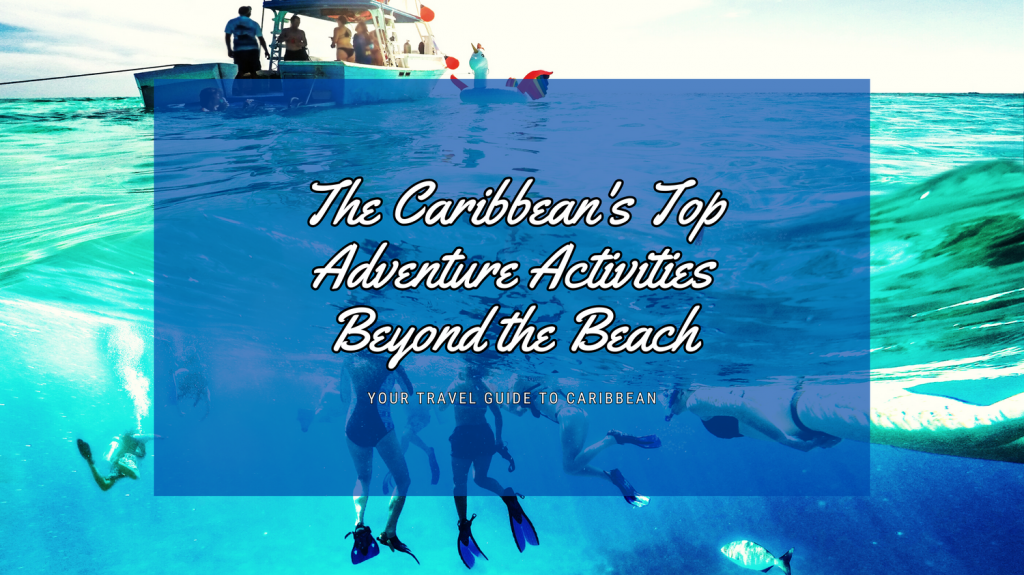 The Caribbean's Top Adventure Activities Beyond the Beach