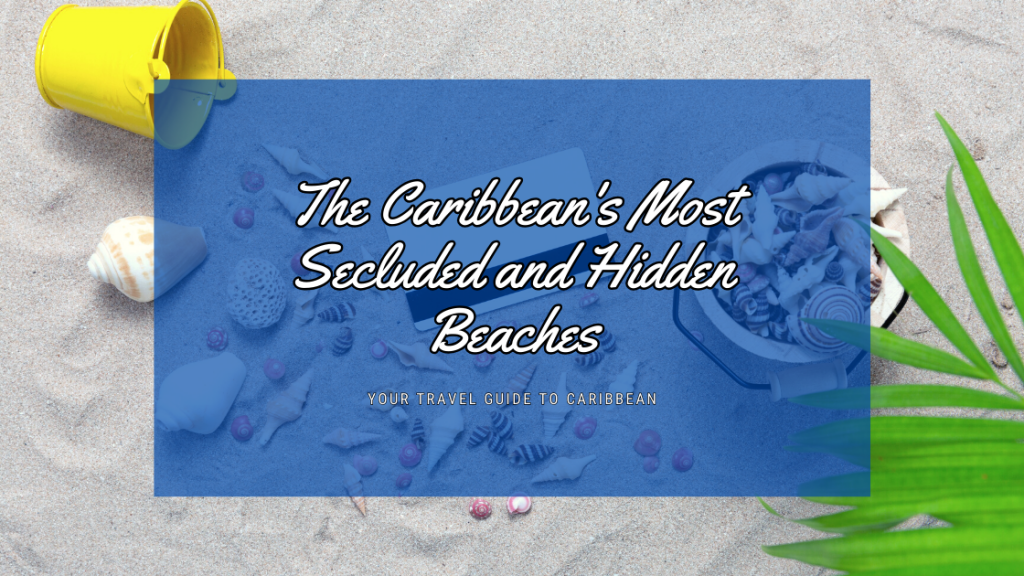 The Caribbean's Most Secluded and Hidden Beaches: Discovering Paradise