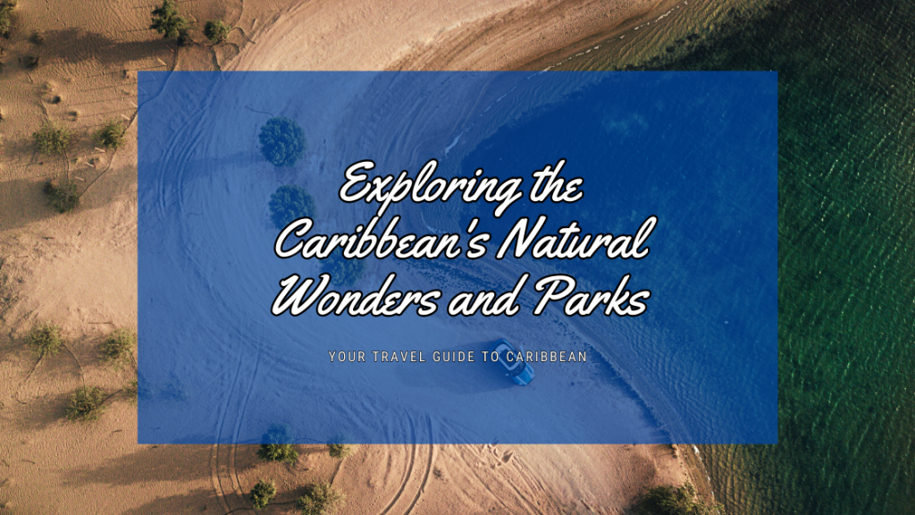 Exploring the Caribbean's Natural Wonders and Parks: A Journey Through Paradise