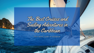 The Best Cruises and Sailing Adventures in the Caribbean: Set Sail on a Tropical Dream!