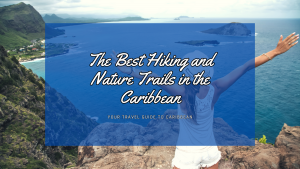 The Best Hiking and Nature Trails in the Caribbean