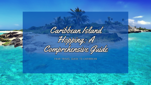 Caribbean Island Hopping: A Comprehensive Guide