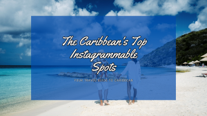 The Caribbean's Top Instagrammable Spots