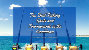 The Best Fishing Spots and Tournaments in the Caribbean