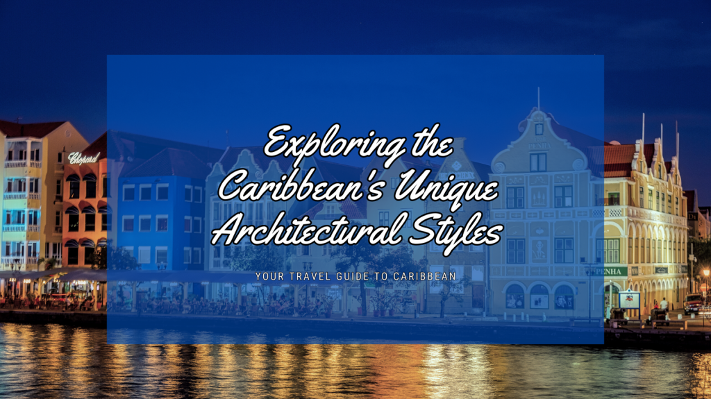 Exploring the Caribbean's Unique Architectural Styles